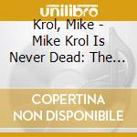 Krol, Mike - Mike Krol Is Never Dead: The First Two R (3 Cd) cd musicale