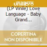 (LP Vinile) Love Language - Baby Grand (Coloured) lp vinile di Love Language