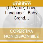 (LP Vinile) Love Language - Baby Grand (Coloured) vinile