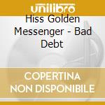 Hiss Golden Messenger - Bad Debt cd musicale di Hiss Golden Messenger