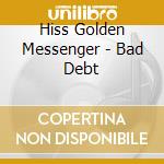 Hiss Golden Messenger - Bad Debt cd