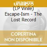 (LP Vinile) Escape-Ism - The Lost Record lp vinile di Escape