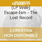 (LP Vinile) Escape-Ism - The Lost Record vinile