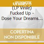 (LP Vinile) Fucked Up - Dose Your Dreams (2 Lp) lp vinile di Fucked Up