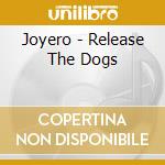 Joyero - Release The Dogs cd
