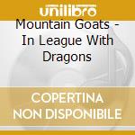 Mountain Goats - In League With Dragons cd musicale di Mountain Goats