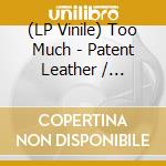 (LP Vinile) Too Much - Patent Leather / Dyslexia