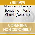 Mountain Goats - Songs For Pierre Chuvin(Reissue) cd musicale