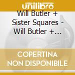 Will Butler + Sister Squares - Will Butler + Sister Squares cd musicale