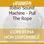 Ibibio Sound Machine - Pull The Rope cd
