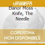 Elanor Moss - Knife, The Needle cd