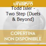 Todd Isler - Two Step (Duets & Beyond) cd musicale di Todd Isler