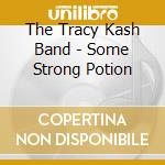 The Tracy Kash Band - Some Strong Potion cd