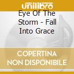 Eye Of The Storm - Fall Into Grace cd musicale di Eye Of The Storm