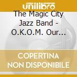 The Magic City Jazz Band - O.K.O.M. Our Kind Of Music. cd