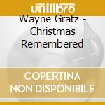 Wayne Gratz - Christmas Remembered cd musicale di Wayne Gratz