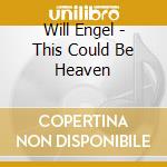 Will Engel - This Could Be Heaven cd musicale di Will Engel
