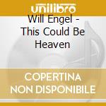 Will Engel - This Could Be Heaven cd