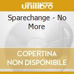 Sparechange - No More cd musicale di Sparechange
