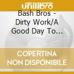 Bash Bros - Dirty Work/A Good Day To Die cd musicale di Bash Bros