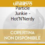 Particle Junkie - Hot'N'Nerdy cd