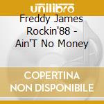 Freddy James Rockin'88 - Ain'T No Money cd musicale di Freddy James Rockin'88