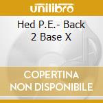 Hed P.E.- Back 2 Base X cd musicale di P.e. Hed