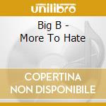 Big B - More To Hate cd musicale di Big B