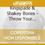 Kingspade & Shakey Bones - Throw Your Spades Up cd musicale di Kingspade & Shakey Bones