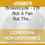 Brokencyde - I'M Not A Fan But The.. cd musicale di Brokencyde