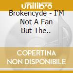 Brokencyde - I'M Not A Fan But The.. cd