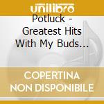 Potluck - Greatest Hits With My Buds (2 Cd) cd