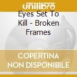 Eyes Set To Kill - Broken Frames cd musicale di Eyes Set To Kill