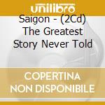 Saigon - (2Cd) The Greatest Story Never Told cd musicale