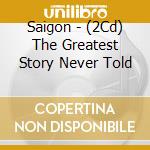 Saigon - (2Cd) The Greatest Story Never Told cd