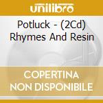 Potluck - (2Cd) Rhymes And Resin cd musicale
