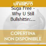 Suga Free - Why U Still Bullshittin: The Best Of Suga Free cd
