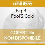Big B - Fool'S Gold cd musicale di Big B