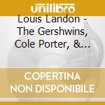 Louis Landon - The Gershwins, Cole Porter, & Me cd