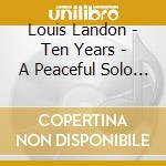 Louis Landon - Ten Years - A Peaceful Solo Piano Retrospective cd musicale di Louis Landon