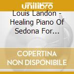 Louis Landon - Healing Piano Of Sedona For Massage Yoga & Relaxat cd musicale di Louis Landon