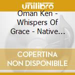 Oman Ken - Whispers Of Grace - Native Flutes & Piano cd