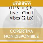(LP Vinile) E. Live - Cloud Vibes (2 Lp) vinile