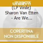 (LP Vinile) Sharon Van Etten - Are We There (10 Year Anniversary Edition) vinile