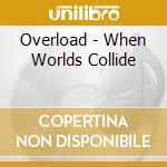 Overload - When Worlds Collide cd