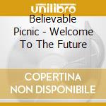 Believable Picnic - Welcome To The Future cd