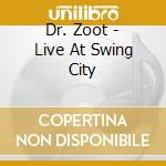 Dr. Zoot - Live At Swing City cd musicale di Dr. Zoot