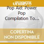 Pop Aid: Power Pop Compilation To Benefit The (3 Cd) cd