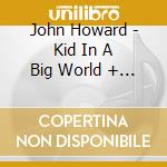 John Howard - Kid In A Big World + The Original Demos (2 Cd) cd