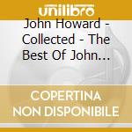 John Howard - Collected - The Best Of John Howard (2 Cd) cd